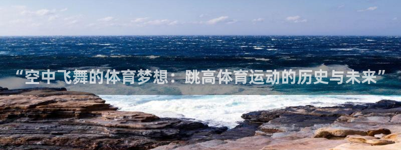 “空中飞舞的体育梦想：跳高体育运动的历史与未来”