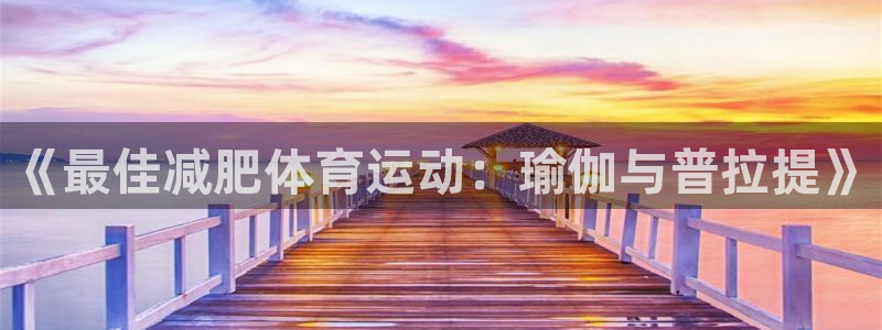 《最佳减肥体育运动：瑜伽与普拉提》